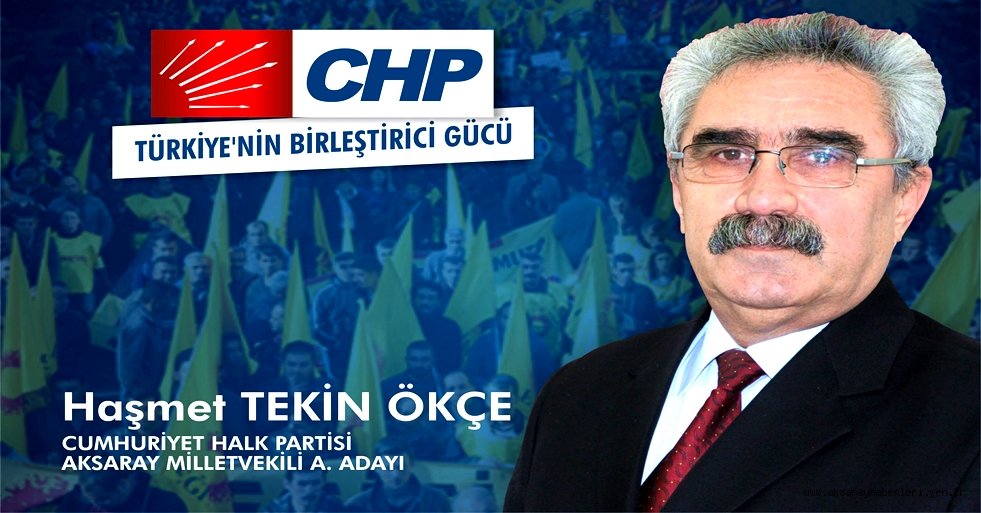 CHP AKSARAY MİLLETVEKİLİ ADAY ADAYI HAŞMET TEKİN ÖKÇE'DEN BASIN AÇIKLAMASI