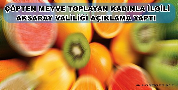 ÇÖPTEN MEYVE TOPLAYAN KADINLA İLGİLİ VALİLİK AÇIKLAMASI