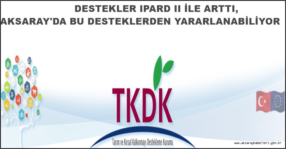 DESTEKLEMELER IPARD II İLE ARTTI, AKSARAY&#039;DA BU DESTEKLERDEN YARARLANABİLİYOR
