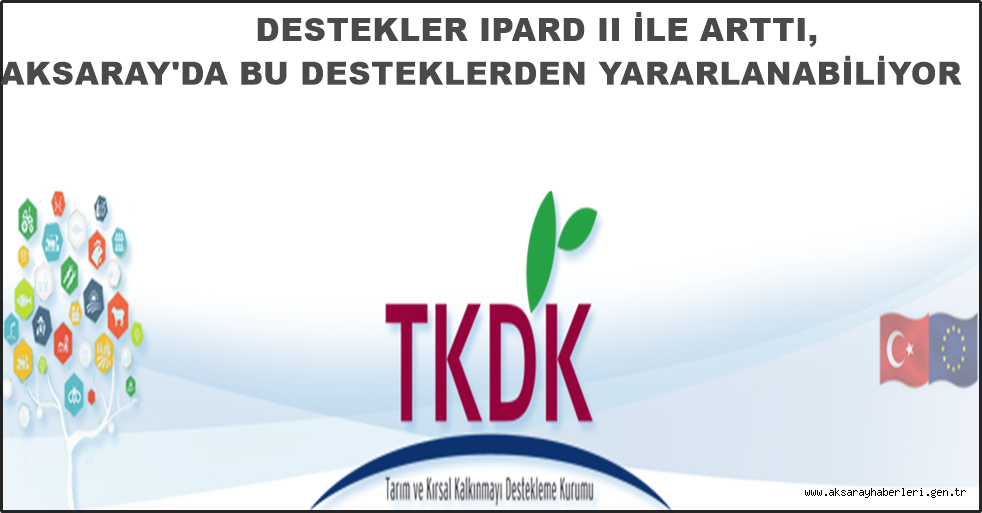 DESTEKLEMELER IPARD II İLE ARTTI, AKSARAY'DA BU DESTEKLERDEN YARARLANABİLİYOR