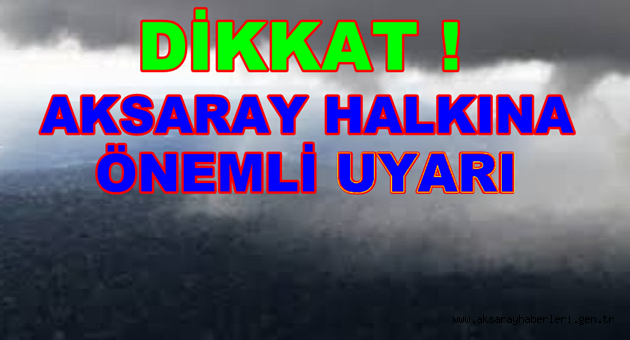 DİKKAT! AKSARAY HALKINA ÖNEMLİ UYARI