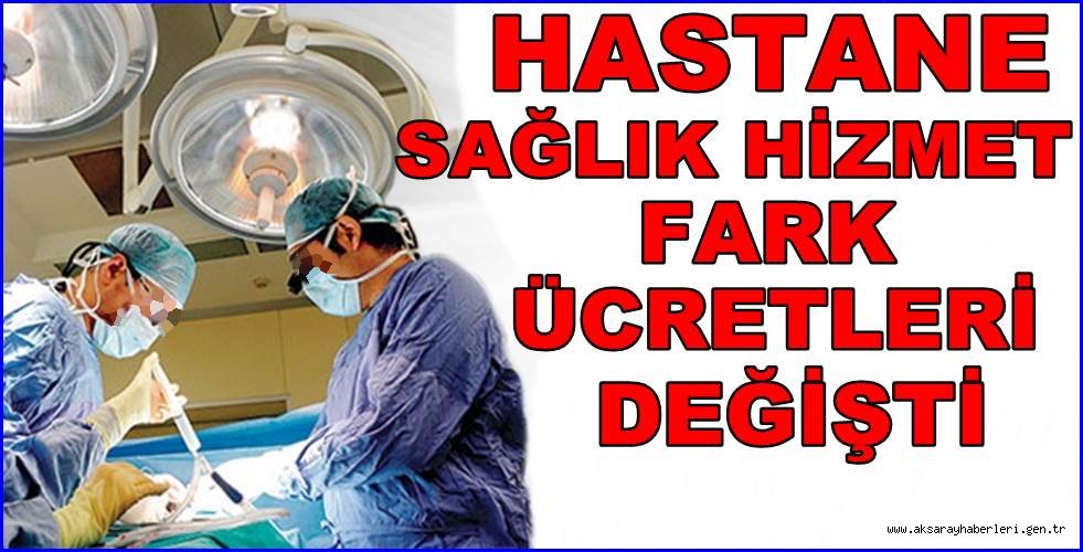 DİKKAT! HASTANE SAĞLIK HİZMETLERİ FARK ÜCRETİ DEĞİŞTİ