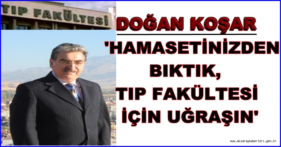 DOĞAN KOŞAR 'HAMASETİNİZDEN BIKTIK, TIP FAKÜLTESİ İÇİN UĞRAŞIN'