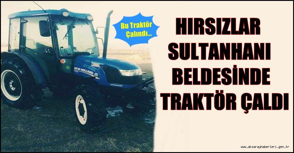 HIRSIZLAR SULTANHANI BELDESİNDE TRAKTÖR ÇALDI