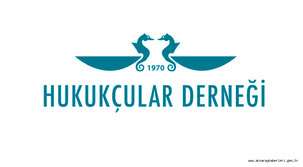 HUKUKÇULAR DERNEĞİ AKSARAY ŞUBESİNDEN AÇIKLAMA