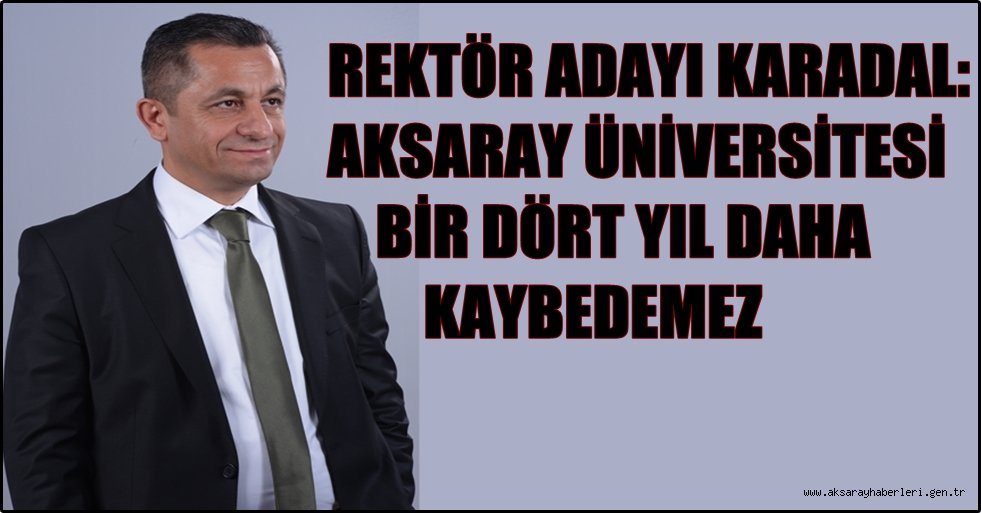 KARADAL: AKSARAY ÜNİVERSİTESİ BİR DÖRT YIL DAHA KAYBEDEMEZ