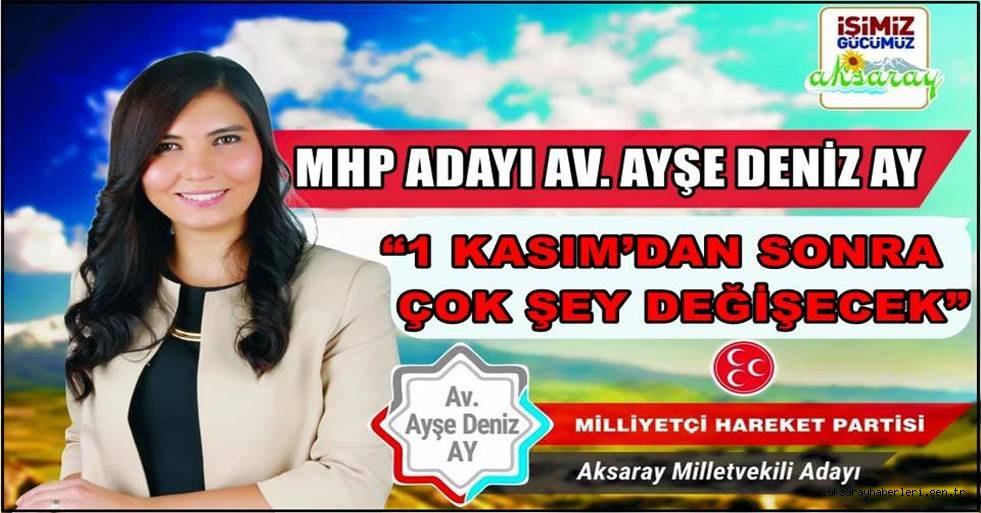 MHP ADAYI AV. AYŞE DENİZ AY “1 KASIM’DAN SONRA ÇOK ŞEY DEĞİŞECEK”