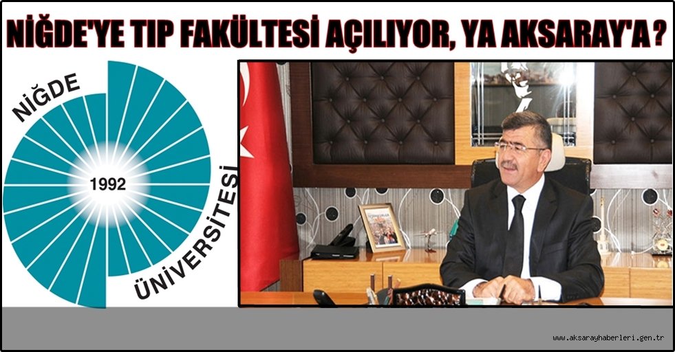 NİĞDE'YE TIP FAKÜLTESİ AÇILIYOR, YA AKSARAY'A?