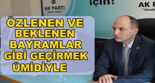 ÖZLENEN VE BEKLENEN BAYRAMLAR GİBİ GEÇİRMEK ÜMİDİYLE