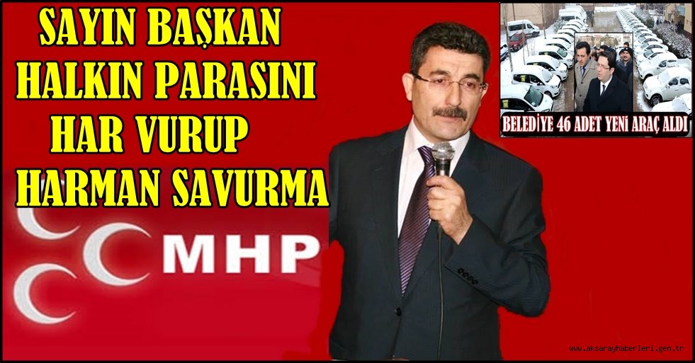 SAYIN BAŞKAN HALKIN PARASINI HAR VURUP HARMAN SAVURMA