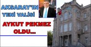 AKSARAY'IN YENİ VALİSİ AYKUT PEKMEZ OLDU