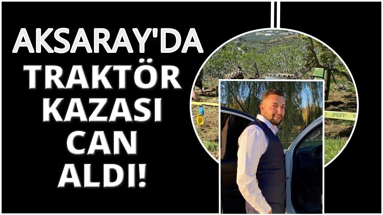 Aksaray&#039;da 24 yaşındaki Mustafa Etlik traktör kazasında yaşamını yitirdi