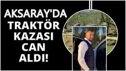 Aksaray'da 24 yaşındaki Mustafa Etlik traktör kazasında yaşamını yitirdi