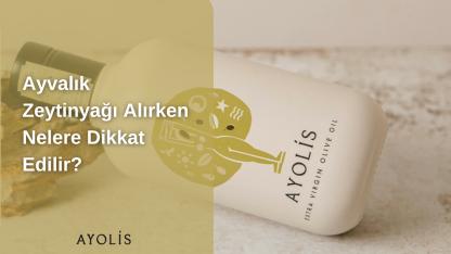 Ayvalık Zeytinyağı Alırken Nelere Dikkat Edilir?