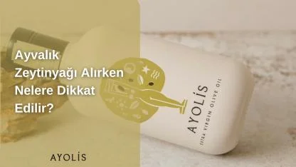 Ayvalık Zeytinyağı Alırken Nelere Dikkat Edilir?