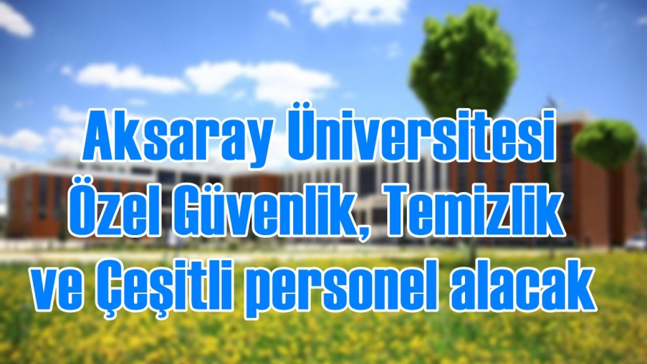Aksaray Üniversitesi Özel Güvenlik, Temizlik ve Çeşitli personel alımı yapacağını duyurdu