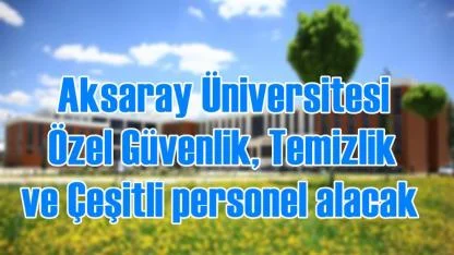 Aksaray Üniversitesi Özel Güvenlik, Temizlik ve Çeşitli personel alımı yapacağını duyurdu