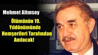 Mehmet Altınsoy Ölümünün 19. Yıldönümünde Hemşerileri Tarafından Anılacak!