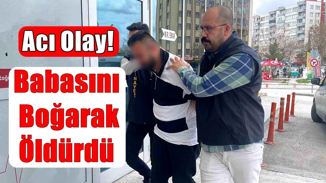 Acı Olay! Babasını Boğarak Öldürdü