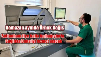 Ramazan ayında Örnek Bağış, Sultanhanı ilçe halkı bu bağışlarla Sağlıkta Daha iyi hizmet alacak