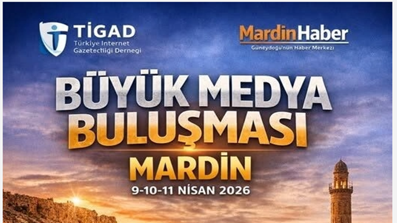 Türkiye Medyası Mardin’de Buluşuyor: TİGAD Medya Buluşması 9-10-11 Nisan 2026 tarihlerinde gerçekleştirilecek